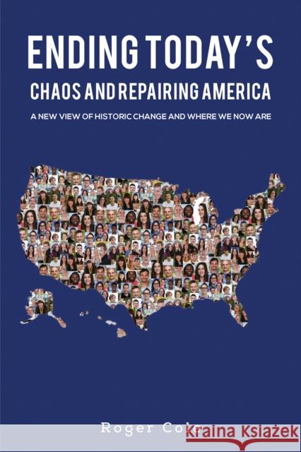 Ending Today's Chaos And Repairing America: A New View of Historic Change and Where We Now Are Roger Cole 9798889101505 Austin Macauley Publishers LLC - książka