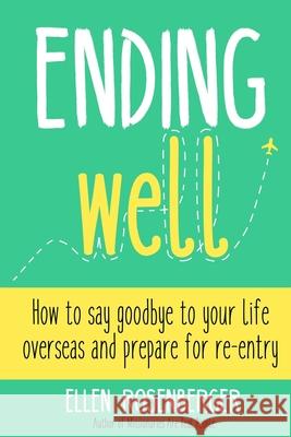 Ending Well: Advice for successful re-entry after living abroad Rosenberger, Ellen 9781982097042 Createspace Independent Publishing Platform - książka