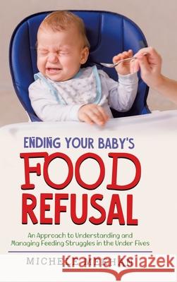 Ending Your Baby's Food Refusal: An Approach to Understanding and Managing Feeding Struggles in the Under Fives Michele Meehan 9780228858560 Tellwell Talent - książka