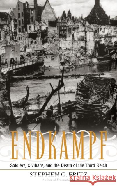 Endkampf: Soldiers, Civilians, and the Death of the Third Reich Fritz, Stephen G. 9780813123257 University Press of Kentucky - książka