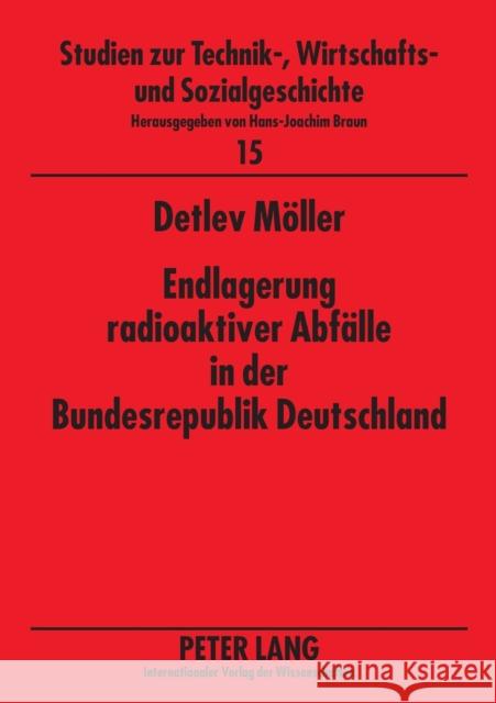 Endlagerung Radioaktiver Abfaelle in Der Bundesrepublik Deutschland: Administrativ-Politische Entscheidungsprozesse Zwischen Wirtschaftlichkeit Und Si Braun, Hans-Joachim 9783631575796 Peter Lang Internationaler Verlag der Wissens - książka