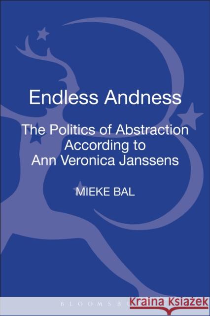 Endless Andness: The Politics of Abstraction According to Ann Veronica Janssens Bal, Mieke 9781472521743 Bloomsbury Academic - książka