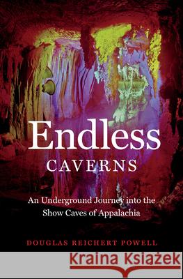 Endless Caverns: An Underground Journey Into the Show Caves of Appalachia Douglas Reicher 9781469638638 University of North Carolina Press - książka