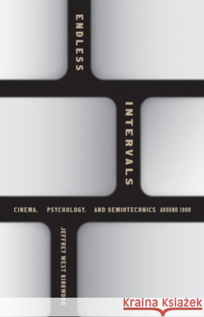 Endless Intervals: Cinema, Psychology, and Semiotechnics Around 1900 Jeffrey West Kirkwood 9781517912536 University of Minnesota Press - książka