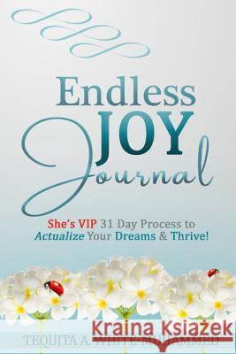 Endless JOY Journal: She's VIP 31 Day Process to Actualize Your Dreams and Thrive! Tequita A. White-Muhammed 9780578495705 3t Envisage Consultancy LLC - książka