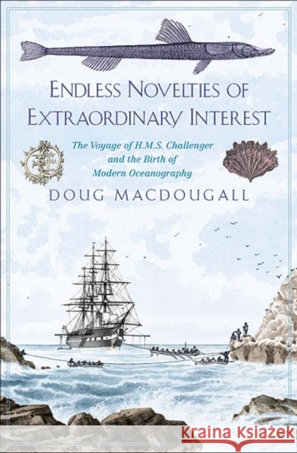 Endless Novelties of Extraordinary Interest: The Voyage of H.M.S. Challenger and the Birth of Modern Oceanography Doug Macdougall 9780300232059 Yale University Press - książka