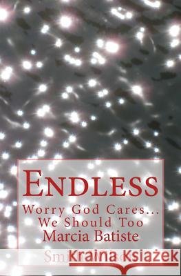 Endless: Worry God Cares...We Should Too Marcia Batiste Smith Wilson 9781494330385 Createspace - książka