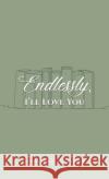 Endlessly, I'll Love You Shavannah Angelique 9798891551640 Austin Macauley Publishers LLC