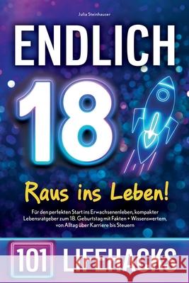 Endlich 18! Raus ins Leben - 101 Lifehacks: F?r den perfekten Start ins Erwachsenenleben, kompakter Lebensratgeber zum 18. Geburtstag mit Fakten + Wis Julia Steinhauser 9783911135993 Buchstaben Verlag - książka