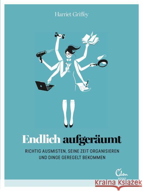 Endlich aufgeräumt : Richtig ausmisten, organisieren und Dinge regeln Griffey, Harriet 9783959100595 Eden Books - książka