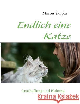 Endlich eine Katze: Anschaffung und Haltung Skupin, Marcus 9783842330184 Books on Demand - książka