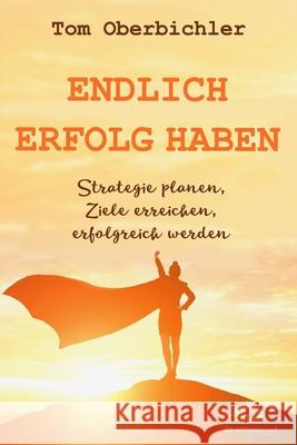 Endlich Erfolg haben: Strategie planen, Ziele erreichen, erfolgreich werden Thomas Mangold Tom Oberbichler 9783902969415 Be Wonderful! Verlag - książka