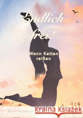 Endlich frei! - Wenn Ketten reißen Stadelbauer, Melanie 9783347017917 tredition - książka