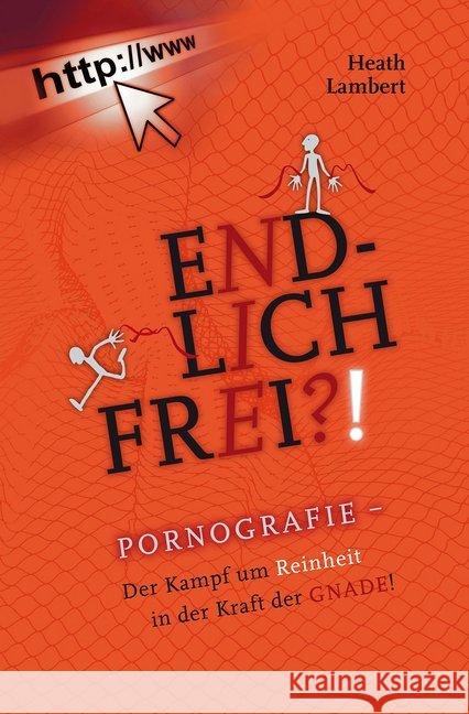 Endlich frei! : Pornografie - Der Kampf um Reinheit in der Kraft der Gnade! Lambert, Heath 9783866992597 CLV - książka