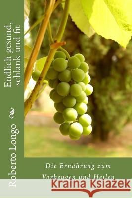 Endlich gesund, schlank und fit: Die Ernährung zum Vorbeugen und Heilen Longo, Roberto 9781484908334 Createspace - książka