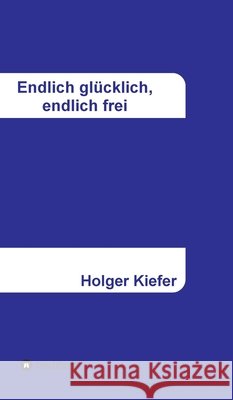 Endlich glücklich, endlich frei Kiefer, Holger 9783347250048 Tredition Gmbh - książka