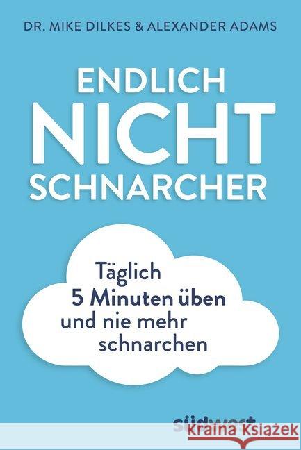 Endlich Nichtschnarcher : Täglich 5 Minuten üben und nie mehr Schnarchen Dilkes, Mike; Adams, Alexander 9783517097305 Südwest-Verlag - książka