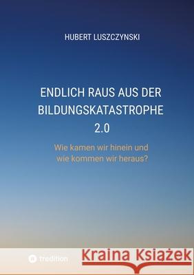 Endlich raus aus der Bildungskatastrophe 2.0 Luszczynski , Hubert 9783384584359 tredition - książka