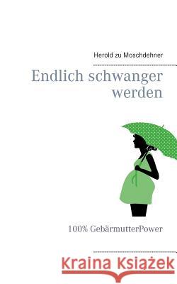 Endlich schwanger werden: 100% GebärmutterPower Moschdehner, Herold Zu 9783738646832 Books on Demand - książka