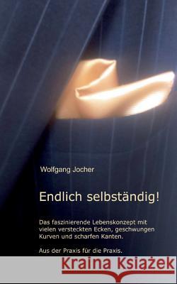 Endlich selbständig: Das faszinierende Lebenskonzept mit vielen versteckten Ecken, geschwungen Kurven und scharfen Kanten. Aus der Praxis f Jocher, Wolfgang 9783752830538 Books on Demand - książka