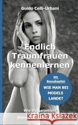 Endlich Traumfrauen kennenlernen: Wie Du garantiert Deine Traumfrau kriegst! Celli-Urbani, Guido 9783749422432 Books on Demand - książka