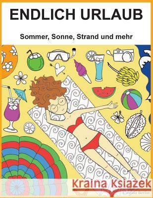 ENDLICH URLAUB - Sommer, Sonne, Strand und mehr: Malbuch für Erwachsene Berlin, Casilda 9781545202685 Createspace Independent Publishing Platform - książka