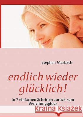 endlich wieder glücklich!: In 7 einfachen Schritten zurück zum Beziehungsglück Marbach, Stephan 9783839172070 Books on Demand - książka