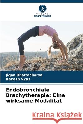 Endobronchiale Brachytherapie: Eine wirksame Modalit?t Jigna Bhattacharya Rakesh Vyas 9786207933679 Verlag Unser Wissen - książka