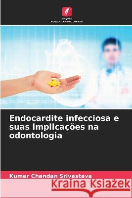 Endocardite infecciosa e suas implicacoes na odontologia Kumar Chandan Srivastava   9786206089971 Edicoes Nosso Conhecimento - książka