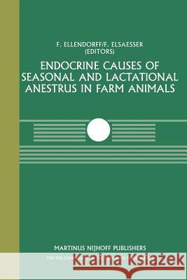 Endocrine Causes of Seasonal and Lactational Anestrus in Farm Animals: A Seminar in the Cec Programme of Co-Ordination of Research on Livestock Produc Ellendorff, F. 9789401087261 Springer - książka