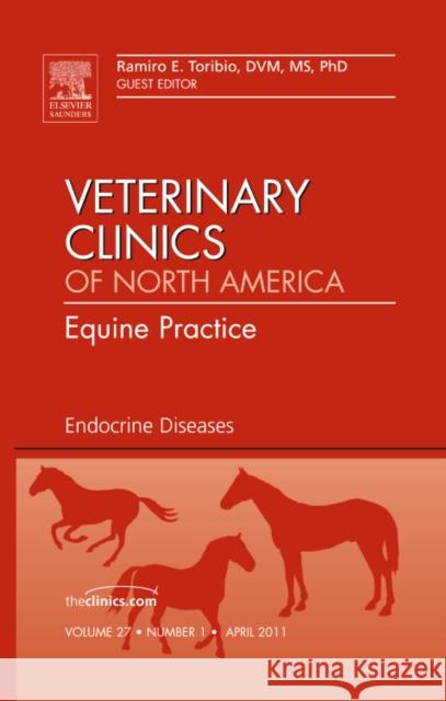 Endocrine Diseases, an Issue of Veterinary Clinics: Equine Practice: Volume 27-1 Toribio, Ramiro E. 9781455705184 W.B. Saunders Company - książka