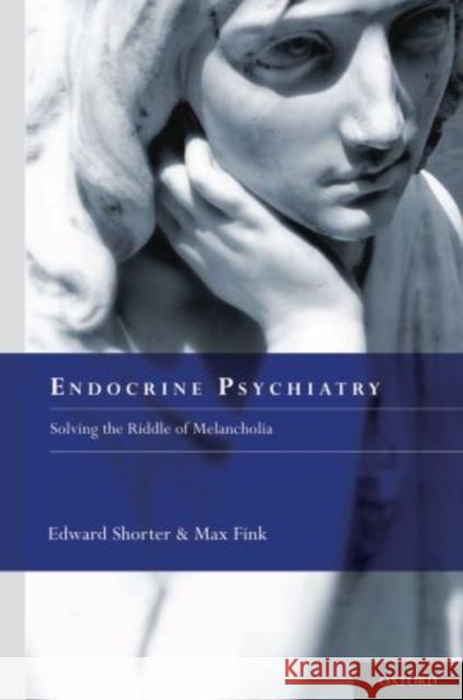 Endocrine Psychiatry: Solving the Riddle of Melancholia Shorter, Edward 9780199737468  - książka