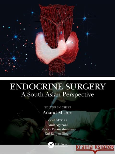 Endocrine Surgery: A South Asian Perspective Anand Kumar Mishra Amit Agarwal Rajeev Parameswaran 9780367186388 CRC Press - książka