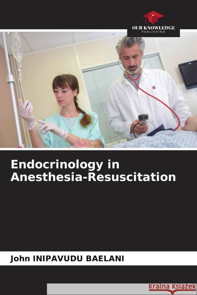Endocrinology in Anesthesia-Resuscitation BAELANI, John INIPAVUDU 9786205170083 Our Knowledge Publishing - książka