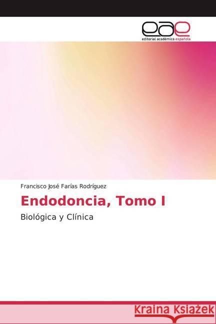 Endodoncia, Tomo I : Biológica y Clínica Farías Rodríguez, Francisco José 9786200028952 Editorial Académica Española - książka