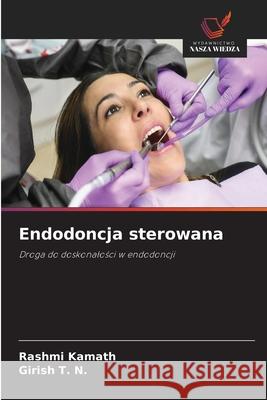 Endodoncja sterowana Kamath, Rashmi, T. N., Girish 9786209303128 Wydawnictwo Nasza Wiedza - książka