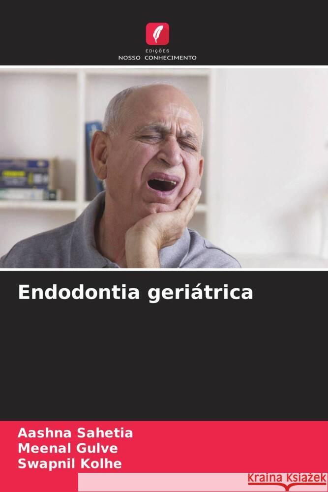 Endodontia geriátrica Sahetia, Aashna, Gulve, Meenal, Kolhe, Swapnil 9786205065792 Edições Nosso Conhecimento - książka