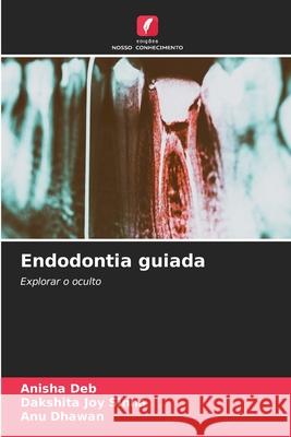 Endodontia guiada Anisha Deb Dakshita Joy Sinha Anu Dhawan 9786207547159 Edicoes Nosso Conhecimento - książka