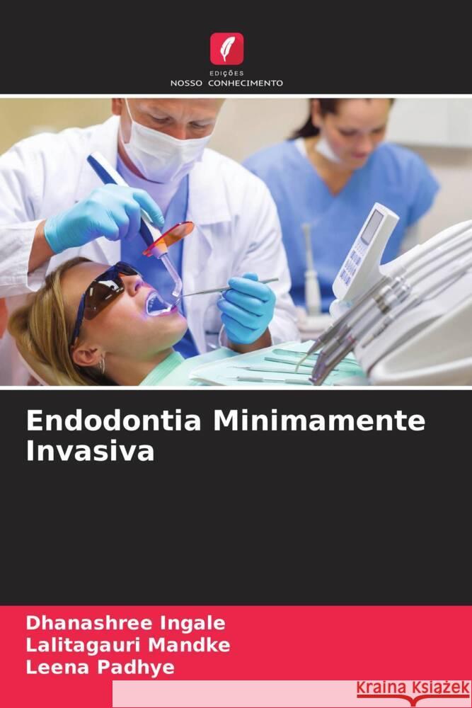 Endodontia Minimamente Invasiva Dhanashree Ingale Lalitagauri Mandke Leena Padhye 9786206870968 Edicoes Nosso Conhecimento - książka