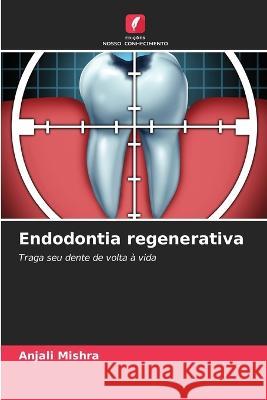 Endodontia regenerativa Anjali Mishra   9786206215370 Edicoes Nosso Conhecimento - książka