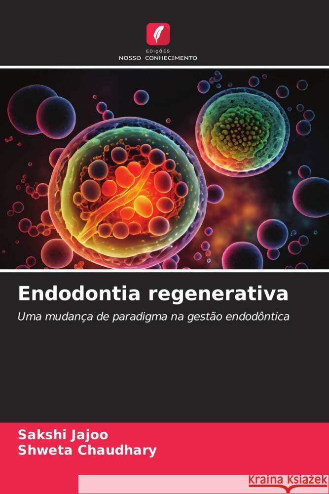 Endodontia regenerativa Sakshi Jajoo Shweta Chaudhary 9786206652755 Edicoes Nosso Conhecimento - książka