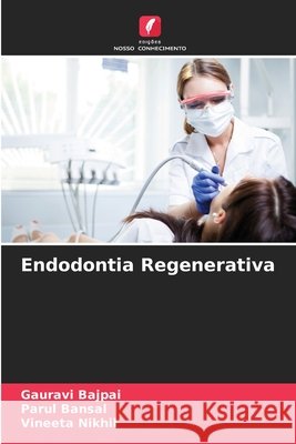 Endodontia Regenerativa Bajpai, Gauravi, Bansal, Parul, Nikhil, Vineeta 9786209633614 Edições Nosso Conhecimento - książka