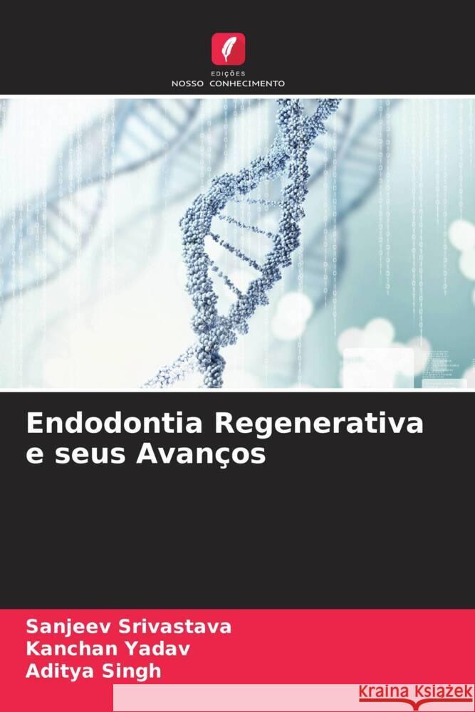 Endodontia Regenerativa e seus Avanços Srivastava, Sanjeev, Yadav, Kanchan, Singh, Aditya 9786204846583 Edições Nosso Conhecimento - książka