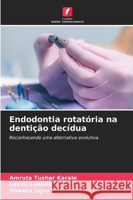 Endodontia rotat?ria na denti??o dec?dua Amruta Tusha Laxmi Lakade Shweta Jajoo 9786138265658 Edicoes Nosso Conhecimento - książka