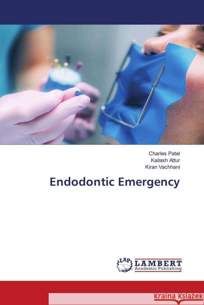 Endodontic Emergency Patel, Charles, Attur, Kailash, Vachhani, Kiran 9786208434472 LAP Lambert Academic Publishing - książka