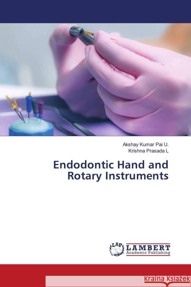 Endodontic Hand and Rotary Instruments Pai U., Akshay Kumar, L, Krishna Prasada 9786205487785 LAP Lambert Academic Publishing - książka