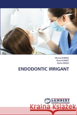 Endodontic Irrigant Mrunal Shinde Shard Kamat Sarita Singh 9786203840995 LAP Lambert Academic Publishing - książka