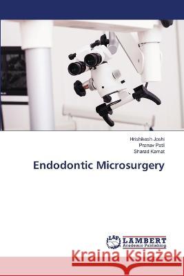 Endodontic Microsurgery Joshi, Hrishikesh, Patil, Pranav, Kamat, Sharad 9786206158813 LAP Lambert Academic Publishing - książka