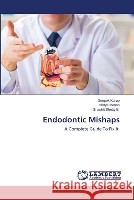 Endodontic Mishaps Deepak Kurup, Hridya Menon, Shashit Shetty B 9786202666329 LAP Lambert Academic Publishing - książka