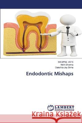 Endodontic Mishaps Swapnil Vats Nidhi Sharma Dakshita Joy Sinha 9786206141648 LAP Lambert Academic Publishing - książka